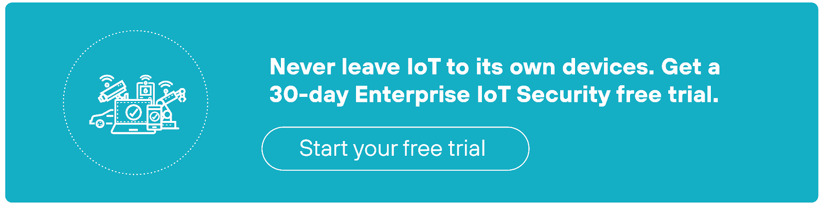 Never leave IoT to its own devices. Get a 30-day Enterprise IoT Security free trial.