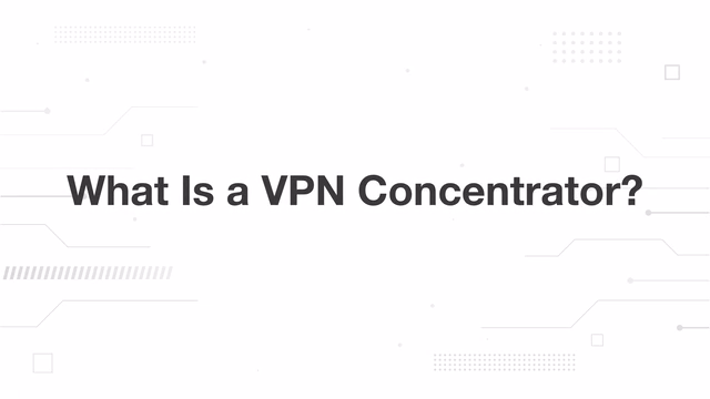 What Is a VPN Concentrator