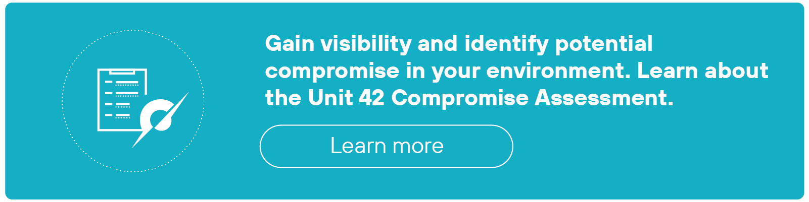 The image is a teal-colored call-to-action banner with white text on the right and an icon on the left. The icon consists of a stylized clipboard with a checkmark and pen. The text on the right reads: 'Gain visibility and identify potential compromise in your environment. Learn about the Unit 42 Compromise Assessment.' Below the text is a white-outlined button with the words 'Learn more' centered inside.